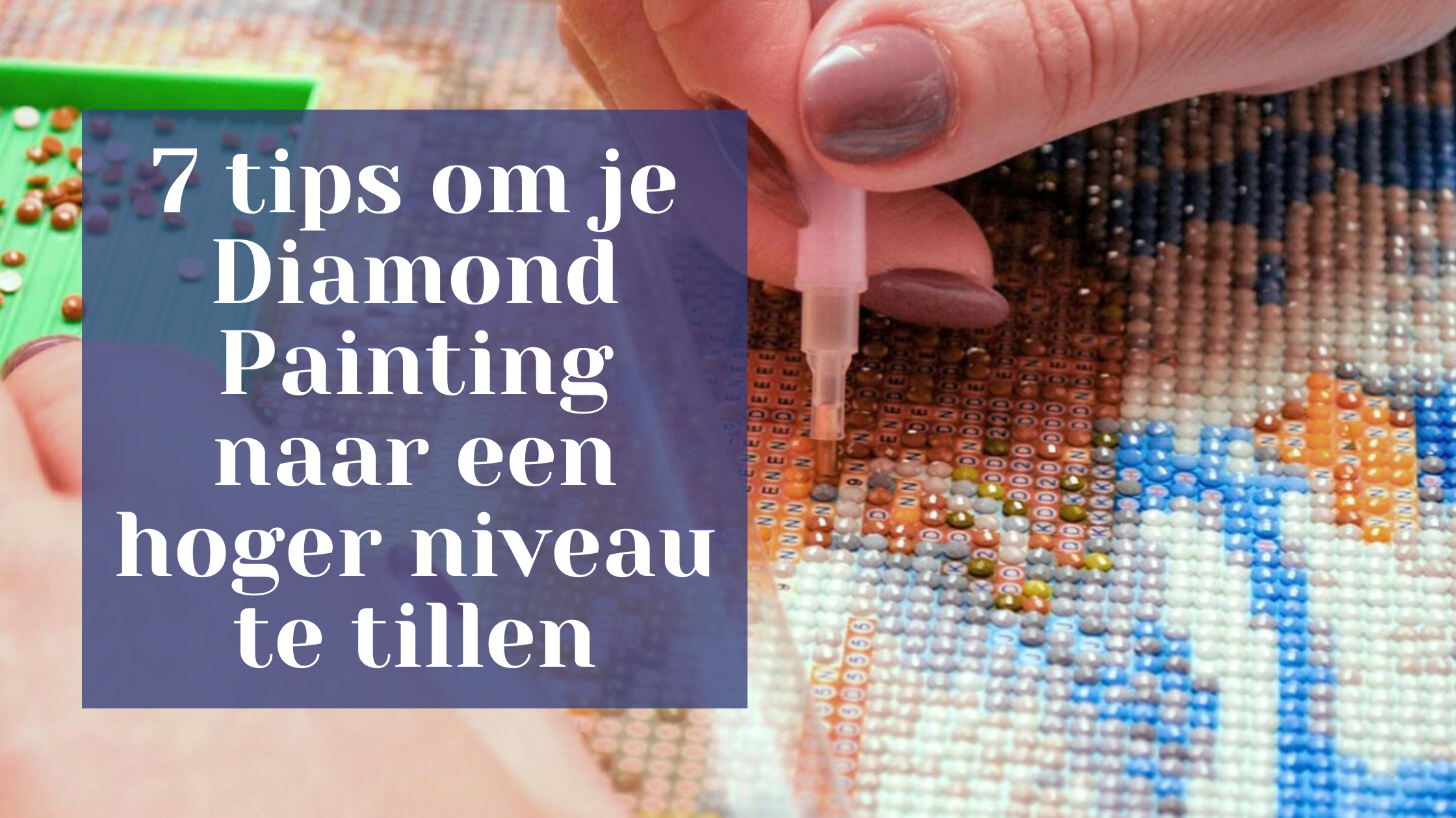 7 tips om je Diamond Painting naar een hoger niveau te tillen Diamond Painting Planet