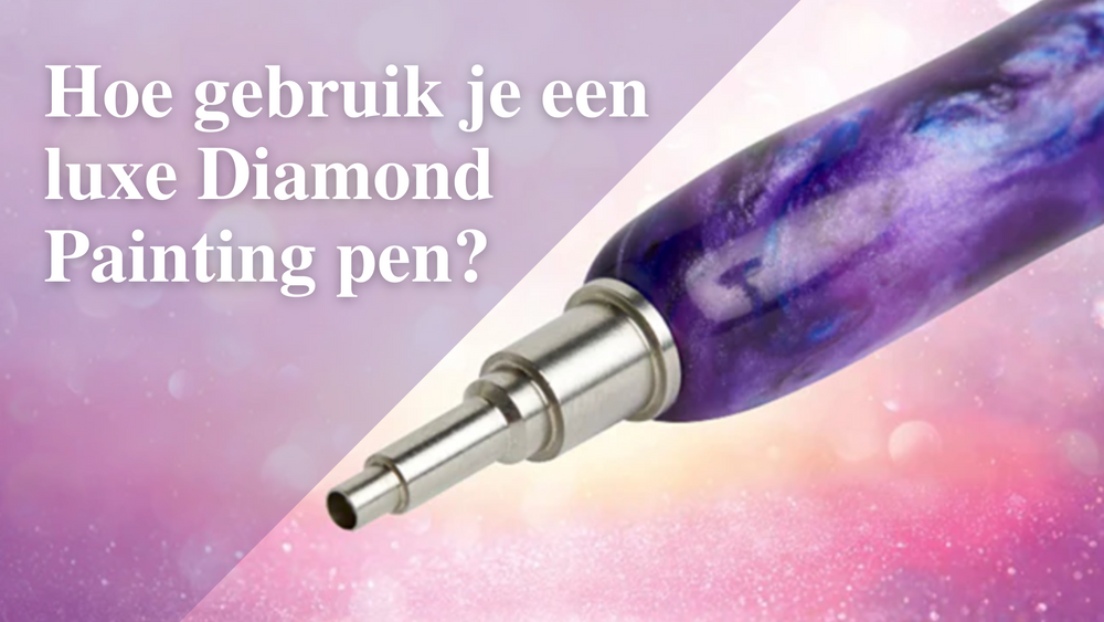 Hoe gebruik je een luxe Diamond Painting pen? - Diamond Painting Planet
