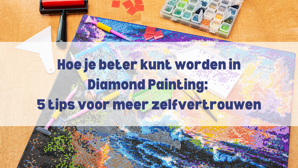 Hoe je beter kunt worden in Diamond Painting: 5 tips voor meer zelfvertrouwen Diamond Painting Planet
